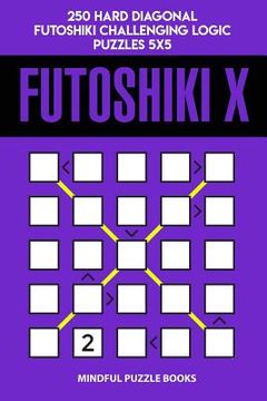 portada Futoshiki X: 250 Hard Diagonal Futoshiki Challenging Logic Puzzles 5x5 (en Inglés)