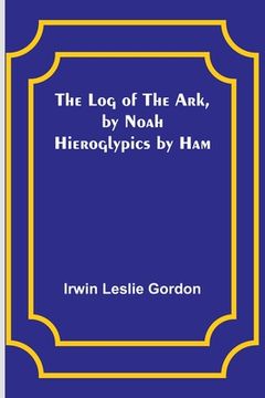 portada The Log of the Ark, by Noah; Hieroglypics by Ham (in English)