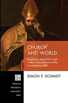 portada Church and World: Eusebius's, Augustine's, and Yoder's Interpretations of the Constantinian Shift (Princeton Theological Monograph Series) (in English)