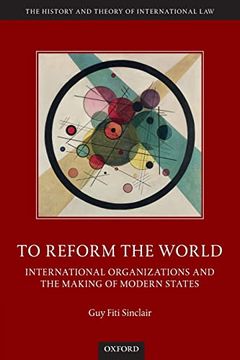 portada To Reform the World: International Organizations and the Making of Modern States (The History and Theory of International Law) (en Inglés)