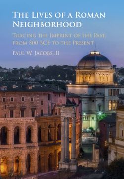 portada The Lives of a Roman Neighborhood: Tracing the Imprint of the Past, From 500 bce to the Present (en Inglés)