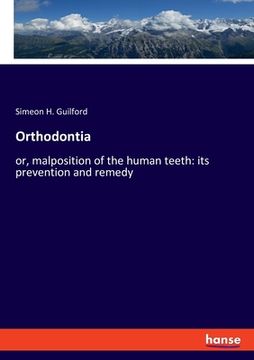 portada Orthodontia: or, malposition of the human teeth: its prevention and remedy (in English)