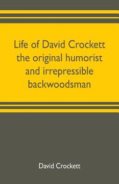portada Life of David Crockett the original humorist and irrepressible backwoodsman (en Inglés)