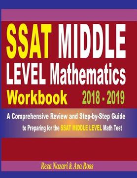 portada SSAT Middle Level Mathematics Workbook 2018 - 2019: A Comprehensive Review and Step-By-Step Guide to Preparing for the SSAT Middle Level Math (in English)