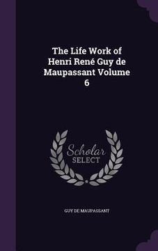 portada The Life Work of Henri René Guy de Maupassant Volume 6 (en Inglés)