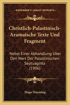 portada Christlich-Palastinisch-Aramaische Texte Und Fragment: Nebst Einer Abhandlung Uber Den Wert Der Palastinischen Septuaginta (1906) (en Alemán)