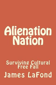 portada Alienation Nation: Surviving Cultural Free Fall (en Inglés)