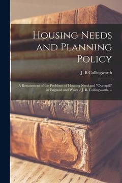 portada Housing Needs and Planning Policy: a Restatement of the Problems of Housing Need and "overspill" in England and Wales / J. B. Cullingworth. --