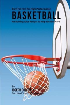 portada Burn Fat Fast for High Performance Basketball: Fat Burning Juice Recipes to Help You Win More