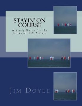 portada Stayin' On Course: A Study Guide for the Books of 1 & 2 Peter (en Inglés)