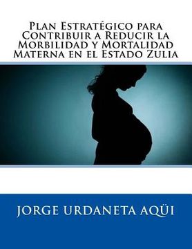 portada Plan Estratégico para Contribuir a Reducir la Morbilidad y Mortalidad Materna: en el Estado Zulia (en Inglés)