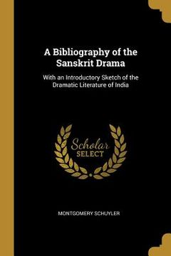portada A Bibliography of the Sanskrit Drama: With an Introductory Sketch of the Dramatic Literature of India