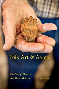 portada Folk art and Aging: Life-Story Objects and Their Makers (Material Vernaculars) 