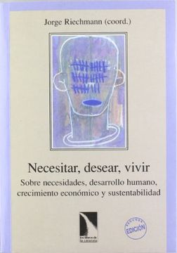 portada Necesitar, Desear, Vivir: Sobre Necesidades, Desarrollo Humano Crecimiento Económico y Sustentabilidad