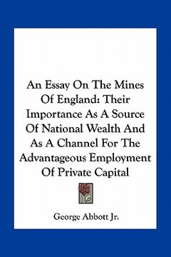 portada an essay on the mines of england: their importance as a source of national wealth and as a channel for the advantageous employment of private capital (en Inglés)