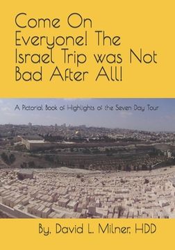 portada Come On Everyone! The Israel Trip was Not Bad After All!: A Pictorial Book of Highlights of the Seven Day Tour