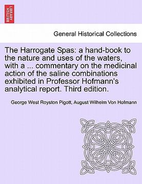 portada the harrogate spas: a hand-book to the nature and uses of the waters, with a ... commentary on the medicinal action of the saline combinat (in English)