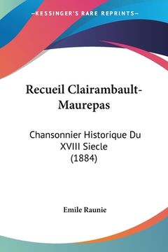portada Recueil Clairambault-Maurepas: Chansonnier Historique Du XVIII Siecle (1884) (en Francés)