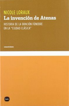 portada La Invención de Atenas: Historia de la Oración Fúnebre en la Ciudad Clásica (in Spanish)