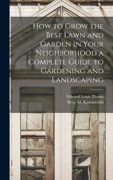 portada How to Grow the Best Lawn and Garden in Your Neighborhood a Complete Guide to Gardening and Landscaping (in English)