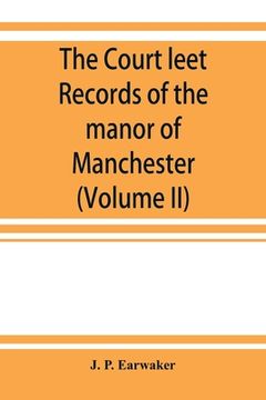 portada The Court leet records of the manor of Manchester, from the year 1552 to the year 1686, and from the year 1731 to the year 1846 (Volume II) (in English)