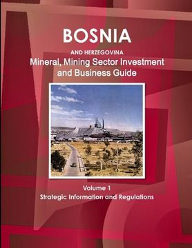 portada Bosnia and Herzegovina Mineral, Mining Sector Investment and Business Guide Volume 1 Strategic Information and Regulations (in English)