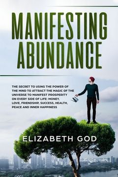 portada Manifesting Abundance: The Secret to Using the Power of the Mind to Attract the Magic of the Universe to Manifest Prosperity on Every Side of (en Inglés)