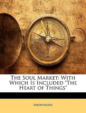 portada the soul market: with which is included "the heart of things" (en Inglés)
