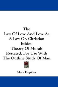 portada the law of love and love as a law or, christian ethics: theory of morals restated, for use with the outline study of man (en Inglés)