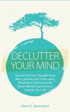 portada Declutter Your Mind: How to Free Your Thoughts from Worry, Anxiety & Stress using Mindfulness Techniques for Better Mental Clarity and to S (en Inglés)