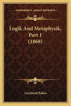 portada Logik And Metaphysik, Part 1 (1868) (en Alemán)