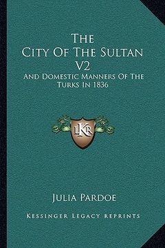 portada the city of the sultan v2: and domestic manners of the turks in 1836 (en Inglés)