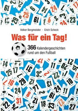 portada Was für ein Tag!: 366 Kalendergeschichten rund um den Fußball (en Alemán)