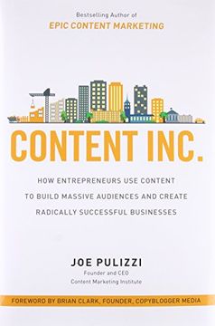 Content Inc.: How Entrepreneurs Use Content to Build Massive Audiences and Create Radically  Successful Businesses (Business Books)