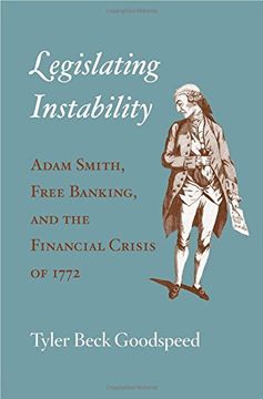 portada Legislating Instability: Adam Smith, Free Banking, and the Financial Crisis of 1772