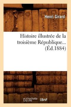 portada Histoire Illustrée de la Troisième République (Éd.1884) (en Francés)