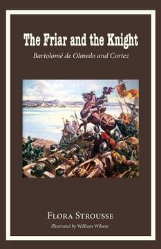 portada The Friar and the Knight: Bartolome de Olmeda and Cortez (en Inglés)