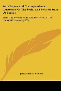 portada state papers and correspondence illustrative of the social and political state of europe: from the revolution to the accession of the house of hanover