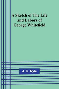 portada A Sketch of the Life and Labors of George Whitefield (in English)