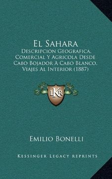 portada El Sahara: Descripcion Geografica, Comercial y Agricola Desde Cabo Bojador a Cabo Blanco, Viajes al Interior (1887)
