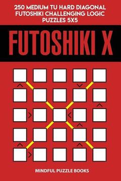 portada Futoshiki X: 250 Medium to Hard Diagonal Futoshiki Challenging Logic Puzzles 5x5 (en Inglés)