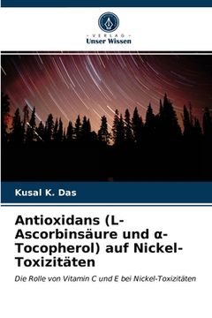 portada Antioxidans (L-Ascorbinsäure und α-Tocopherol) auf Nickel-Toxizitäten (en Alemán)