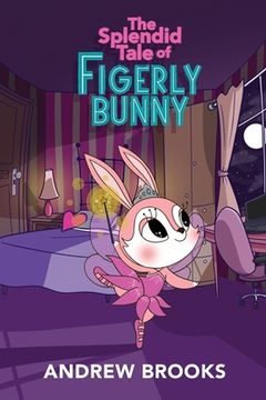 portada The Splendid Tale of Figerly Bunny: a story of dreams come true (en Inglés)