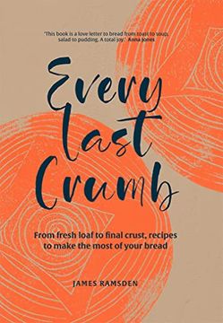 portada Every Last Crumb: From Fresh Loaf to Final Crust, Recipes to Make the Most of Your Bread 