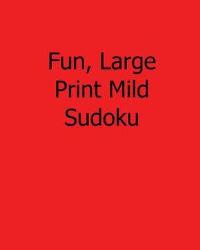 portada Fun, Large Print Mild Sudoku: Fun, Large Print Sudoku Puzzles (en Inglés)