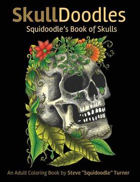 portada Skulldoodles - Squidoodle's Book of Skulls: An Adult Coloring Book Of Unique Hand Drawn Skull Illustrations (en Inglés)