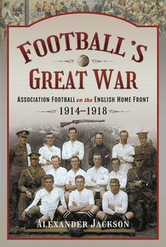 portada Football's Great War: Association Football on the English Home Front, 1914-1918 (in English)