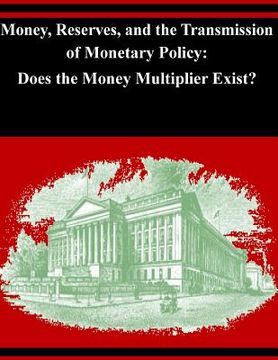 portada Money, Reserves, and the Transmission of Monetary Policy: Does the Money Multiplier Exist? (en Inglés)