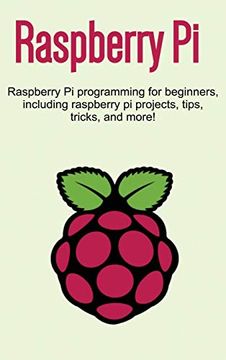 portada Raspberry pi: Raspberry pi Programming for Beginners, Including Raspberry pi Projects, Tips, Tricks, and More! (en Inglés)