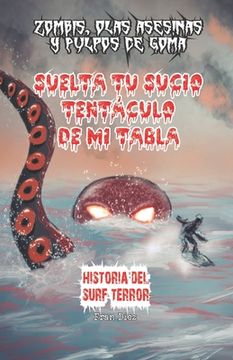 portada Suelta tu sucio tentáculo de mi tabla: Historia del surf-terror